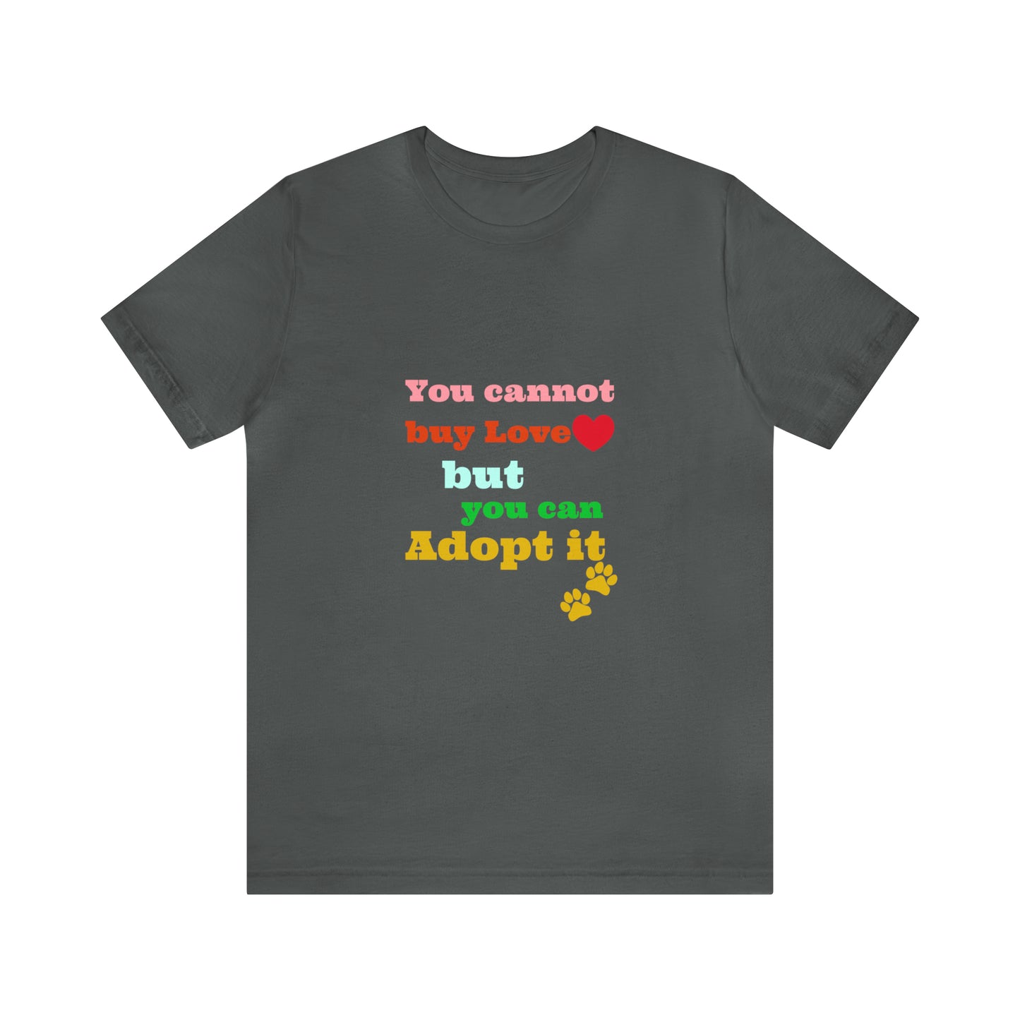 You Cannot Buy Love But You Can Adopt It | Adopt Rescue T-shirt | Dog Lover Shirt| Adoption Shirts | Pet Gift | Unisex Short Sleeve